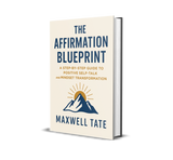 The Affirmation Blueprint: A Step-by-Step Guide to Positive Self-Talk and Mindset Transformation